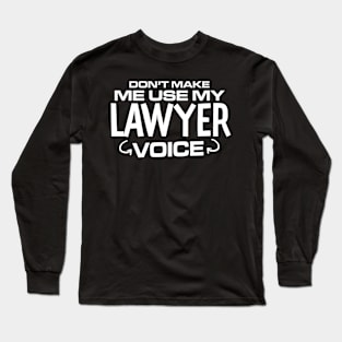 Don't Make Me Use My Lawyer Voice Long Sleeve T-Shirt